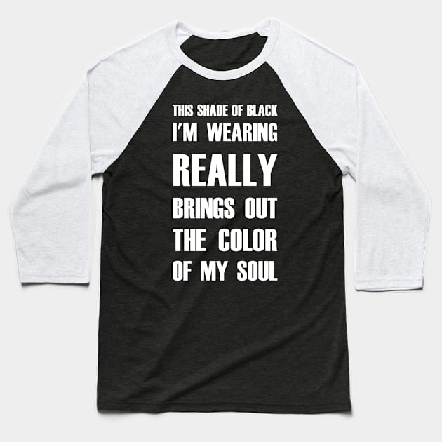 Shade of Black Brings Out The Color of My Soul Dark T-Shirt Baseball T-Shirt by TheWrightSales